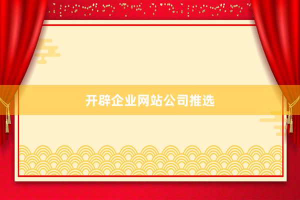 开辟企业网站公司推选