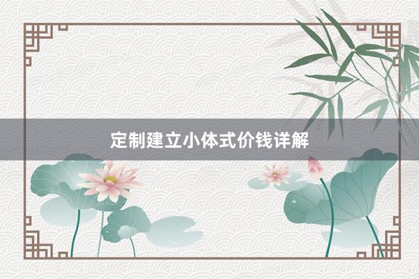 定制建立小体式价钱详解