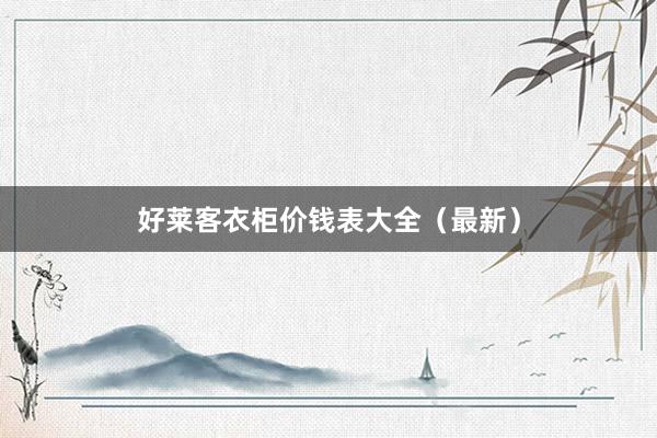 好莱客衣柜价钱表大全（最新）