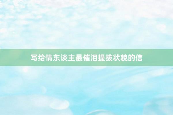 写给情东谈主最催泪提拔状貌的信