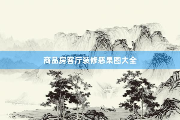 商品房客厅装修恶果图大全