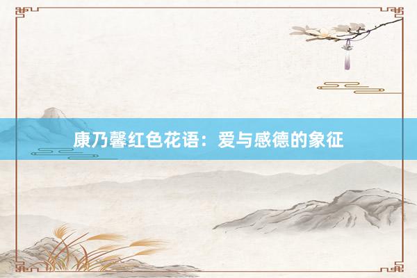 康乃馨红色花语：爱与感德的象征